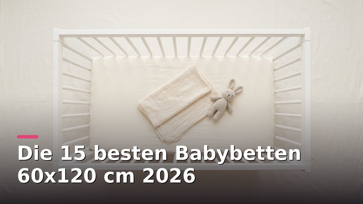 Die 15 besten Babybetten 60x120 cm 2026